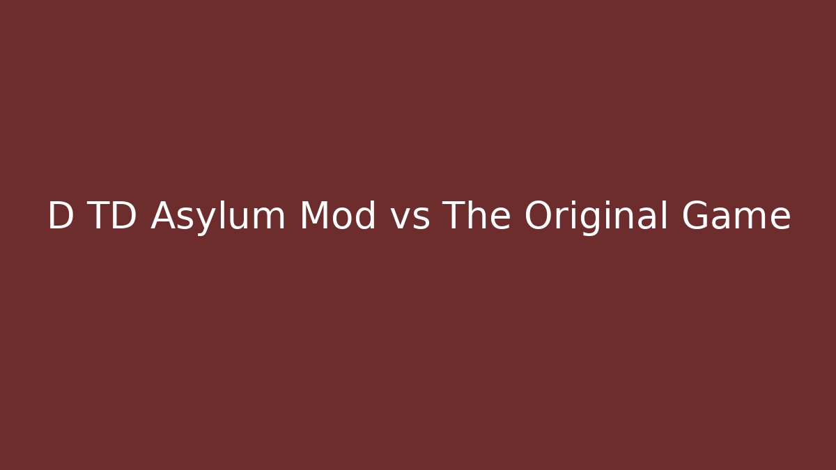 D TD Asylum Mod vs The Original Game