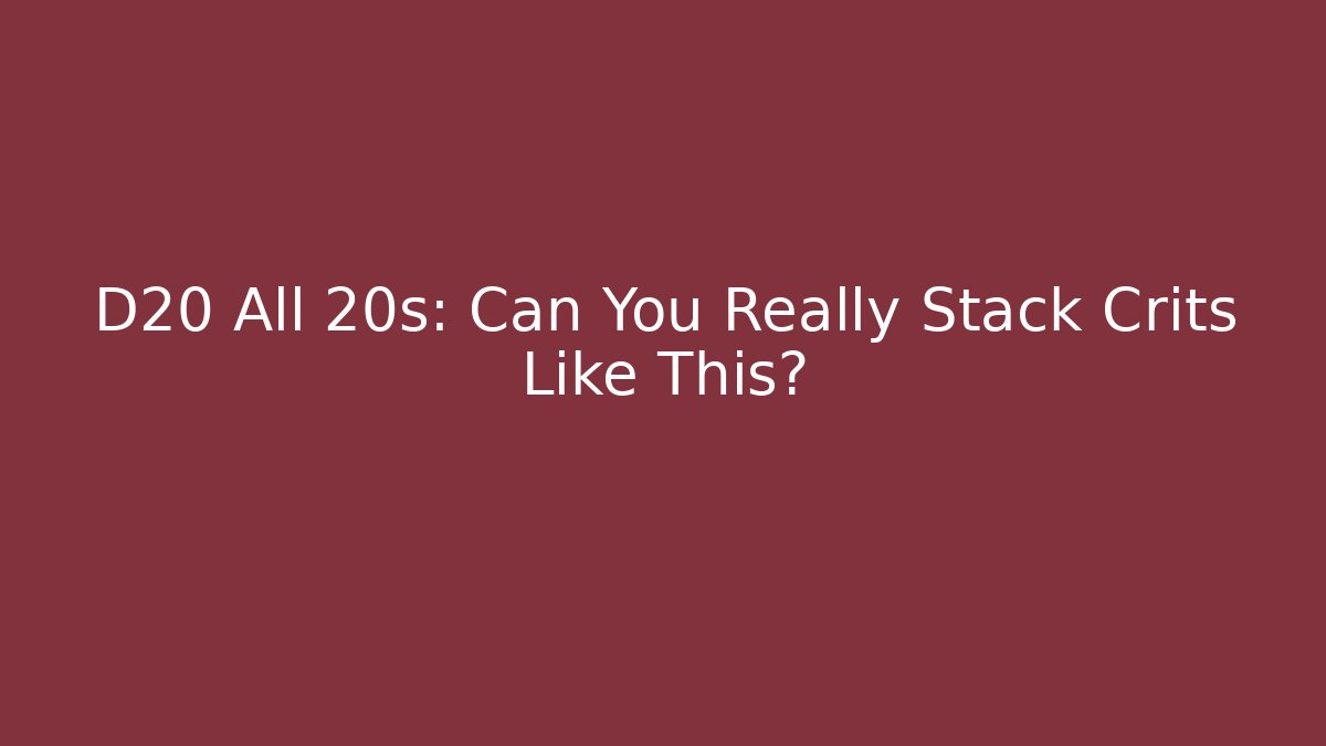 D20 All 20s: Can You Really Stack Crits Like This?