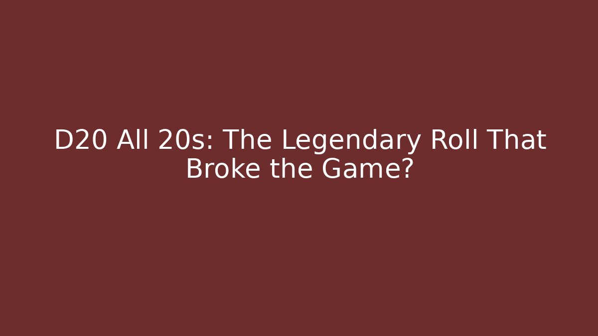 D20 All 20s: The Legendary Roll That Broke the Game?