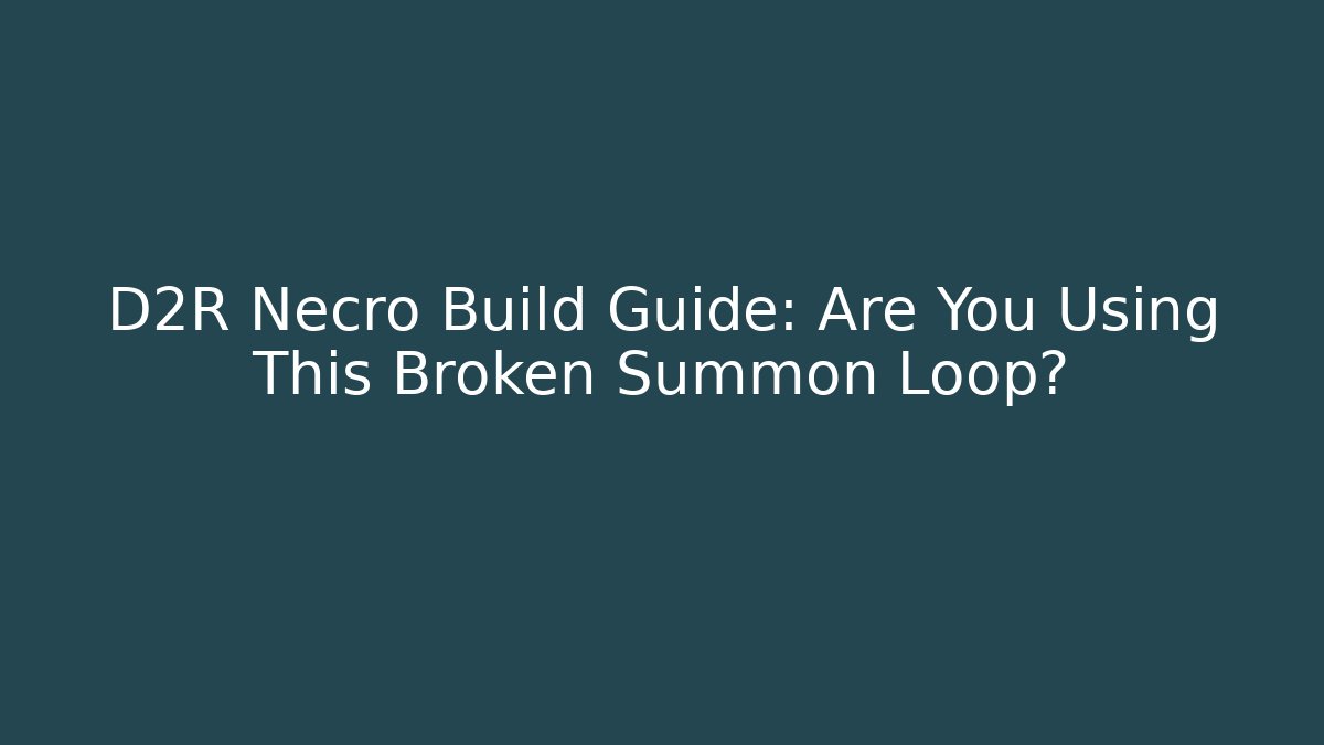 D2R Necro Build Guide: Are You Using This Broken Summon Loop?