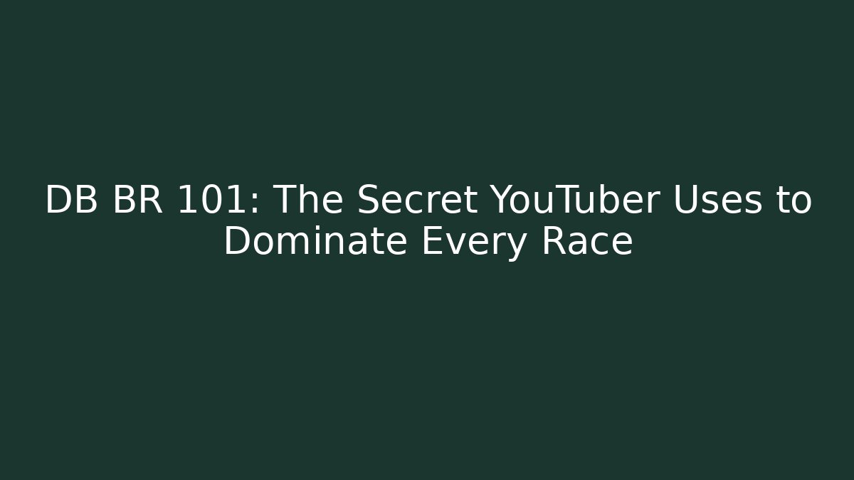 DB BR 101: The Secret YouTuber Uses to Dominate Every Race