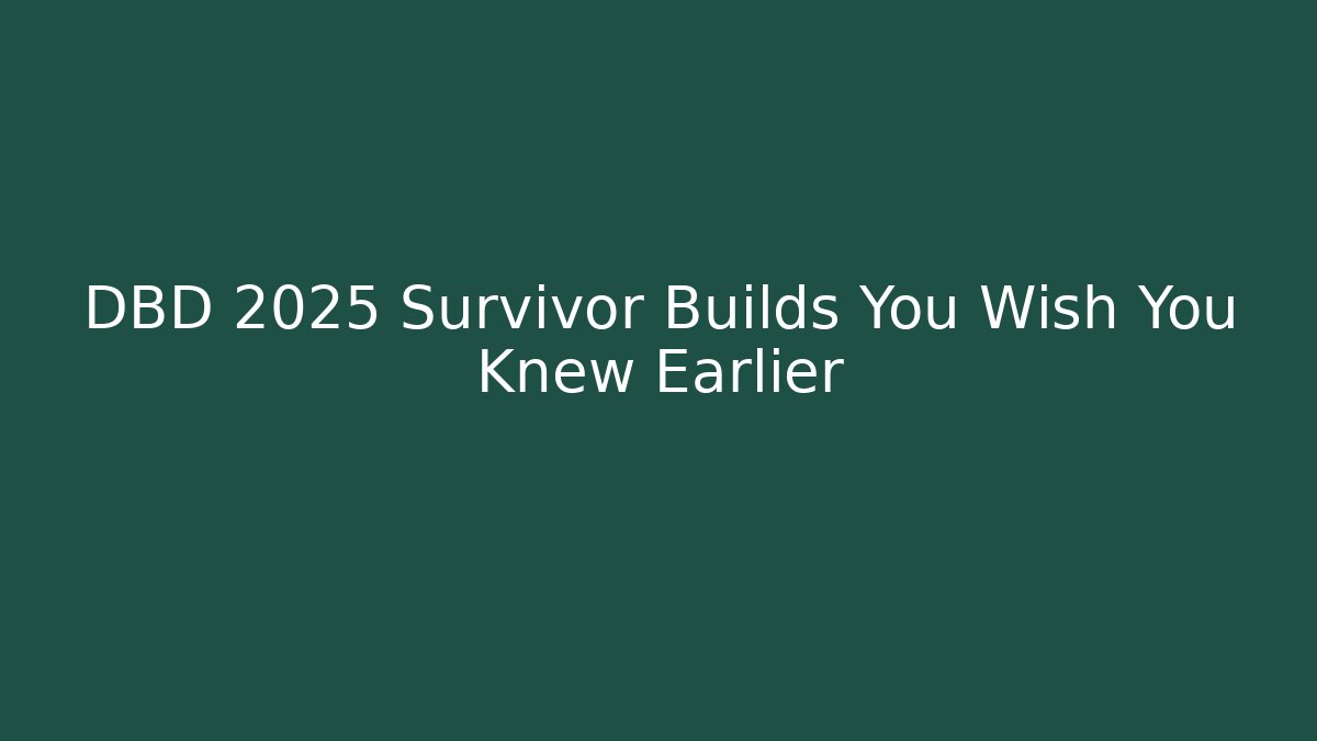 DBD 2025 Survivor Builds You Wish You Knew Earlier