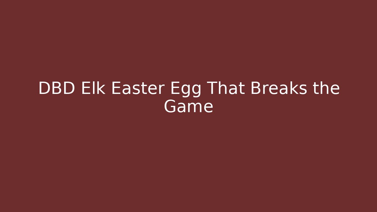 DBD Elk Easter Egg That Breaks the Game