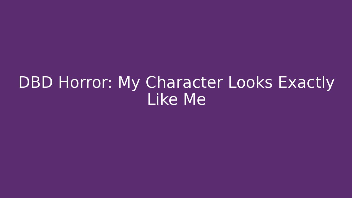 DBD Horror: My Character Looks Exactly Like Me
