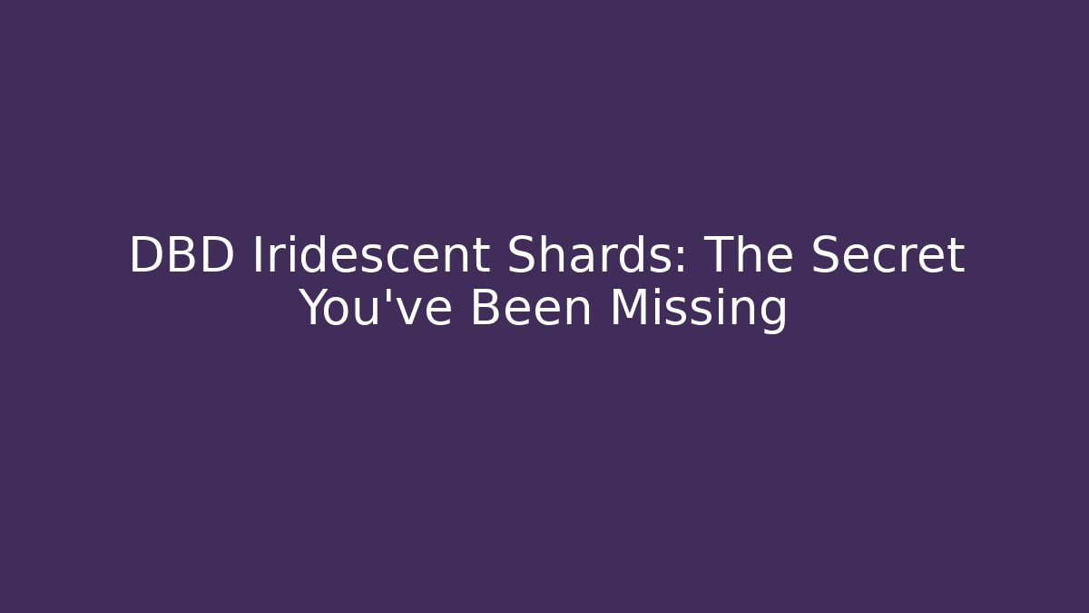 DBD Iridescent Shards: The Secret You've Been Missing