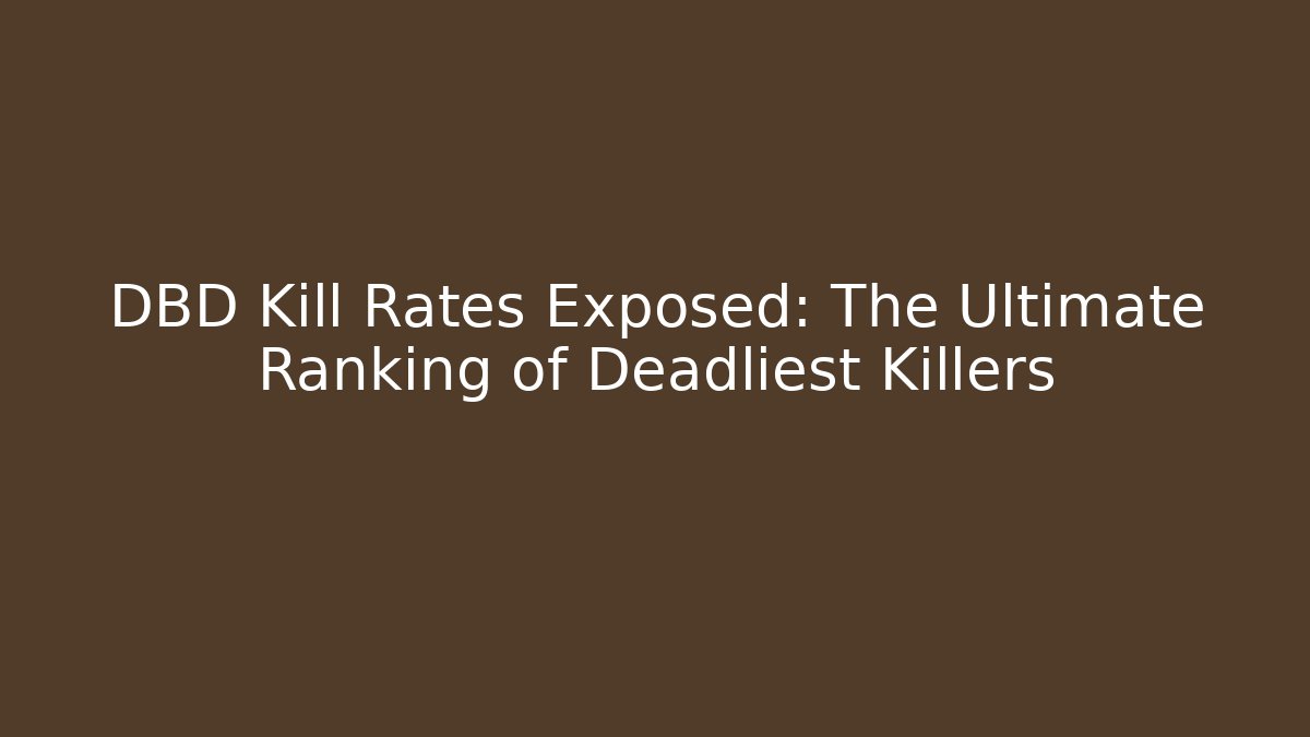 DBD Kill Rates Exposed: The Ultimate Ranking of Deadliest Killers