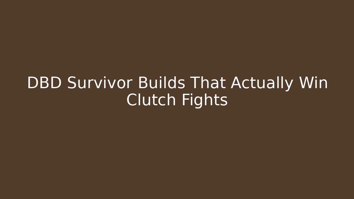 DBD Survivor Builds That Actually Win Clutch Fights