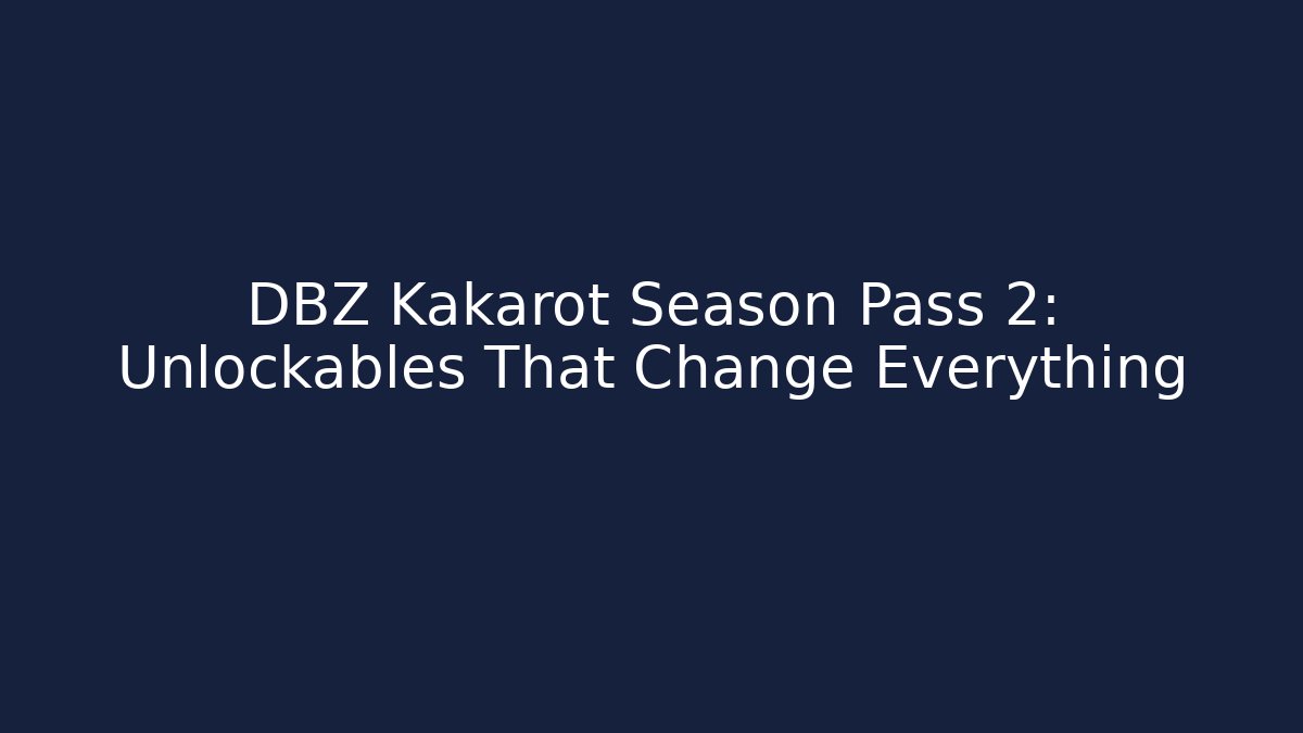 DBZ Kakarot Season Pass 2: Unlockables That Change Everything - Andrea Zevedo