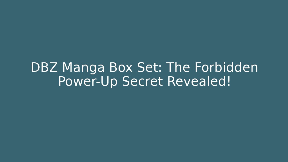 DBZ Manga Box Set: The Forbidden Power-Up Secret Revealed!