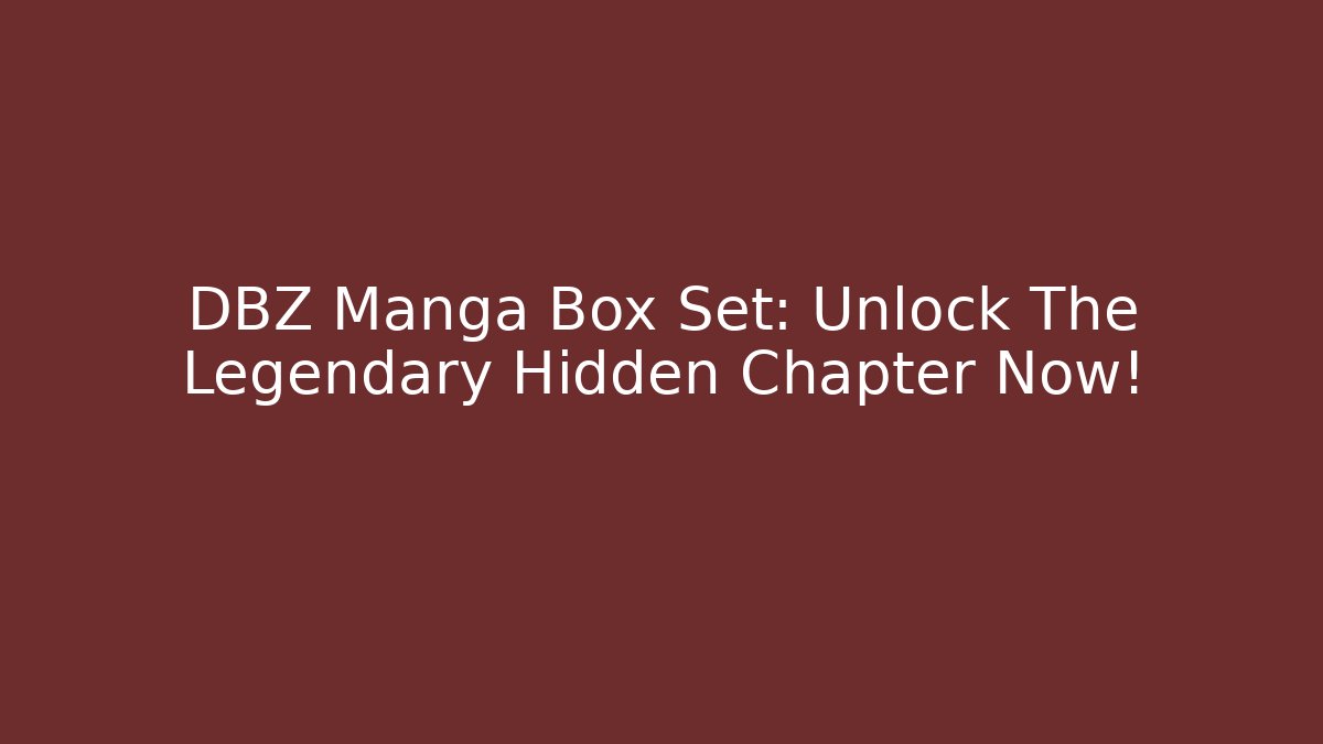 DBZ Manga Box Set: Unlock The Legendary Hidden Chapter Now!