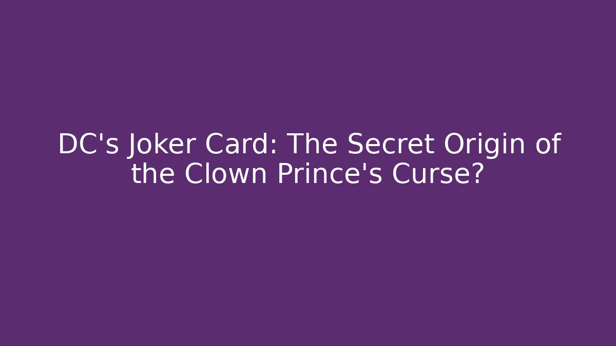 DC's Joker Card: The Secret Origin of the Clown Prince's Curse?