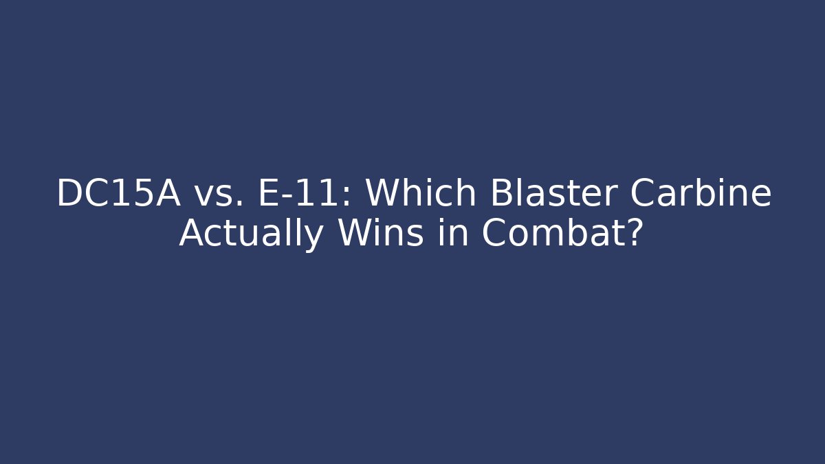 DC15A vs. E-11: Which Blaster Carbine Actually Wins in Combat? - Andrea Zevedo