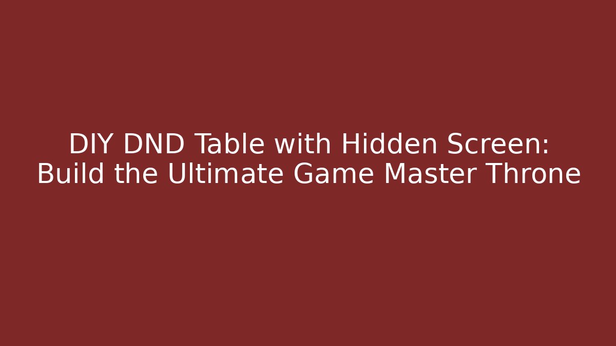 DIY DND Table with Hidden Screen: Build the Ultimate Game Master Throne