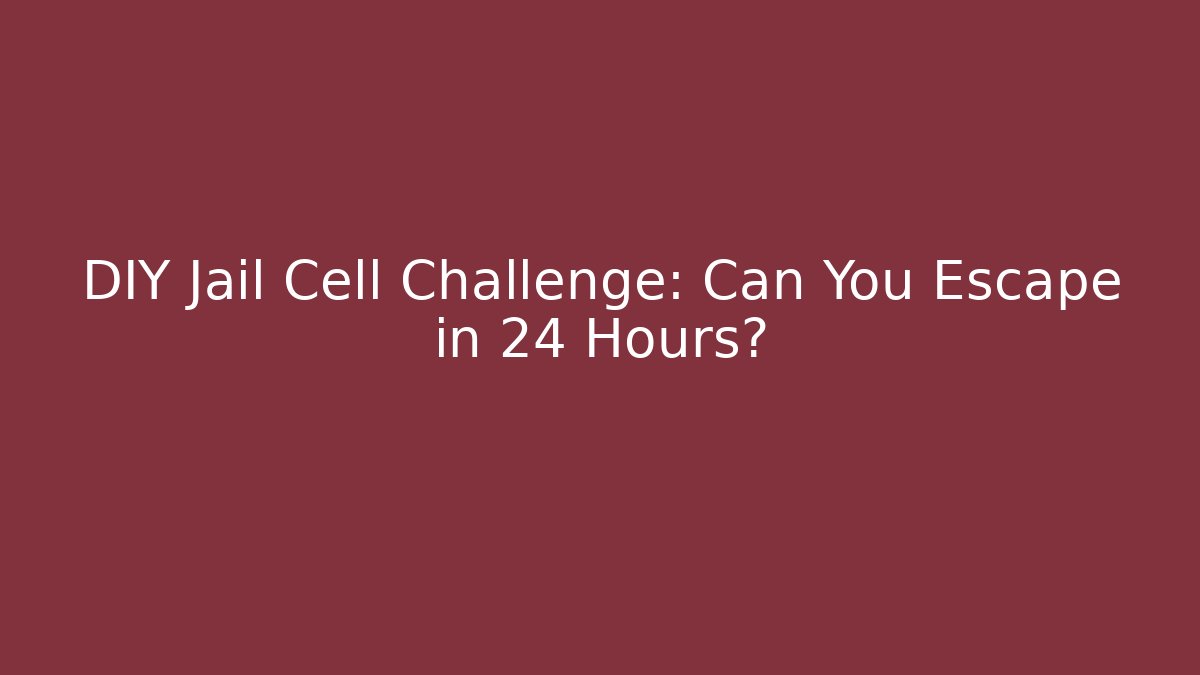 DIY Jail Cell Challenge: Can You Escape in 24 Hours?