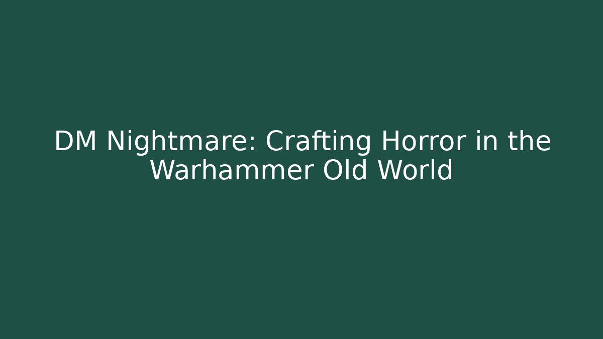 DM Nightmare: Crafting Horror in the Warhammer Old World