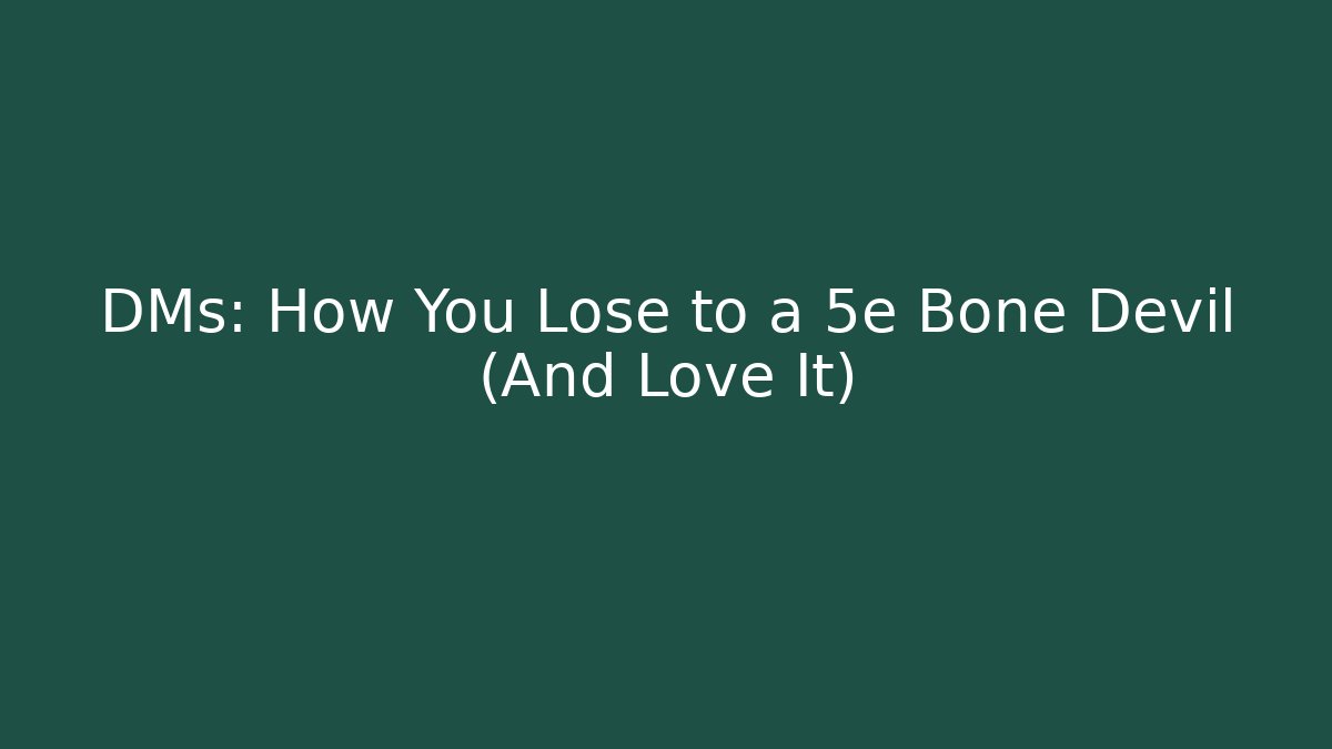 DMs: How You Lose to a 5e Bone Devil (And Love It)