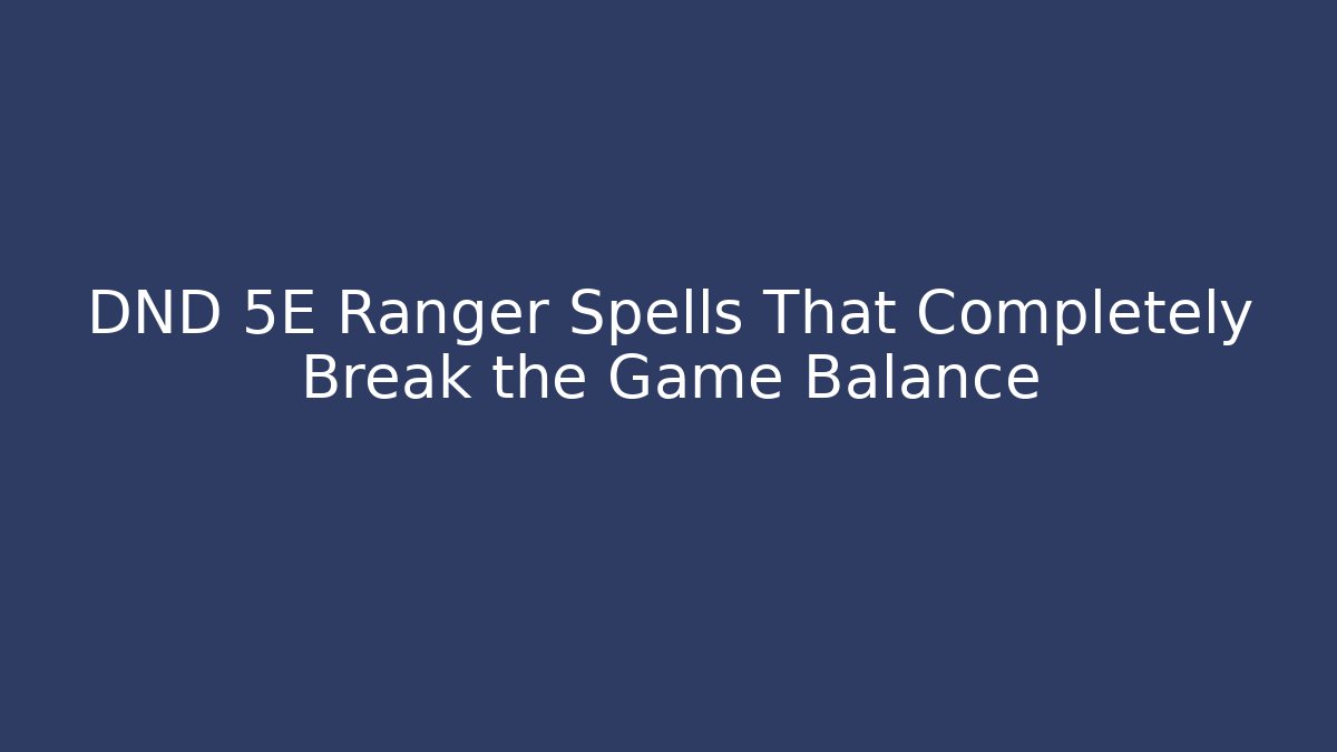 DND 5E Ranger Spells That Completely Break the Game Balance