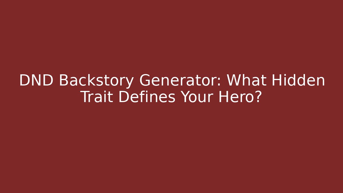 DND Backstory Generator: What Hidden Trait Defines Your Hero?