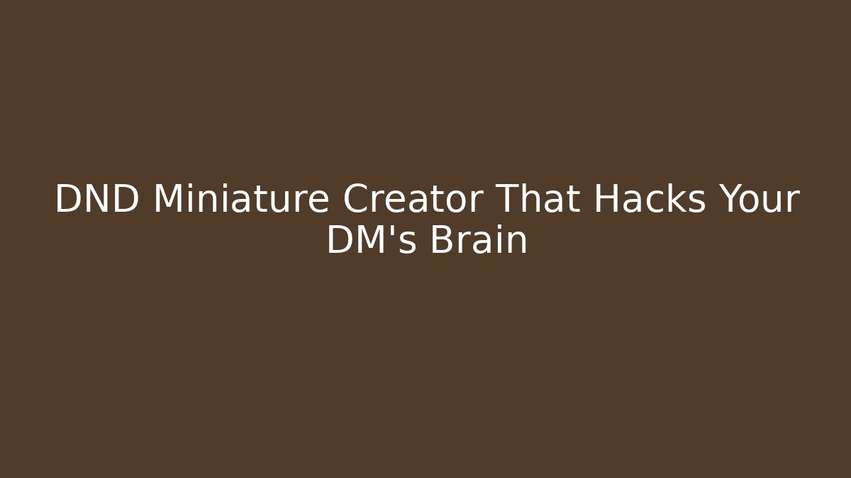 DND Miniature Creator That Hacks Your DM's Brain - Andrea Zevedo
