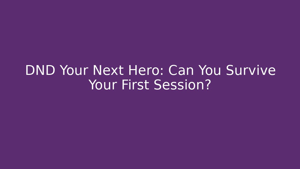 DND Your Next Hero: Can You Survive Your First Session?