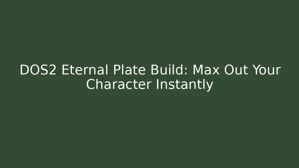 DOS2 Eternal Plate Build: Max Out Your Character Instantly