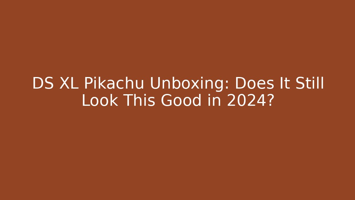 DS XL Pikachu Unboxing: Does It Still Look This Good in 2024?