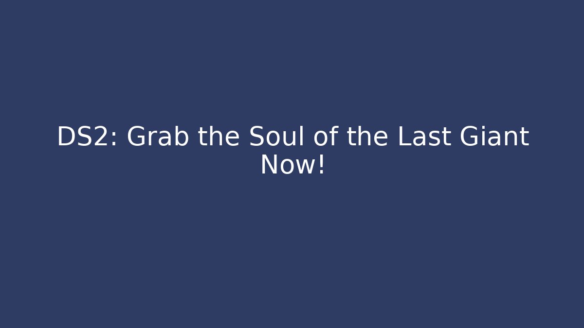 DS2: Grab the Soul of the Last Giant Now!
