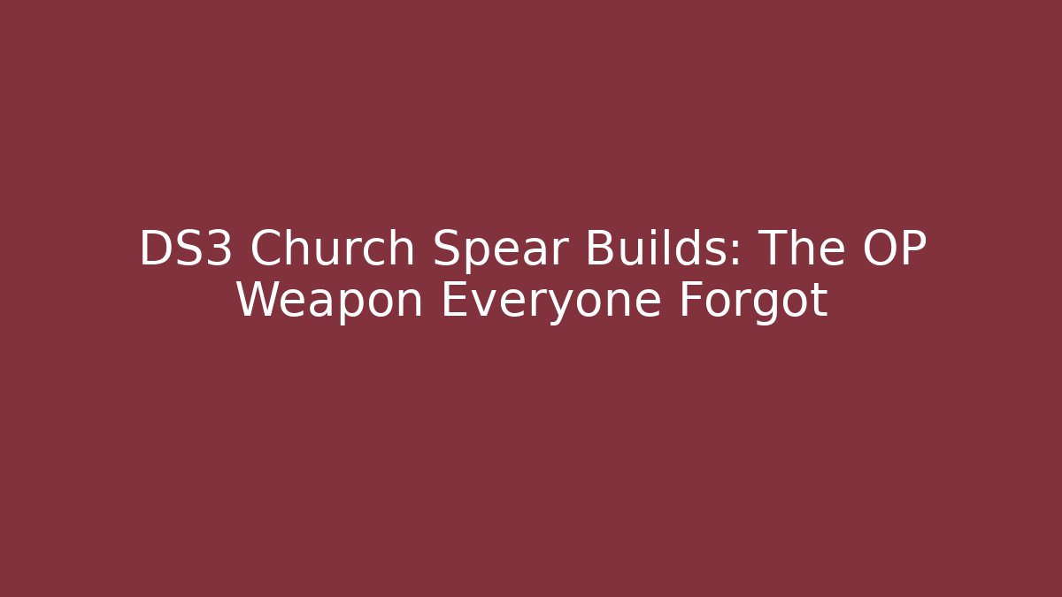 DS3 Church Spear Builds: The OP Weapon Everyone Forgot