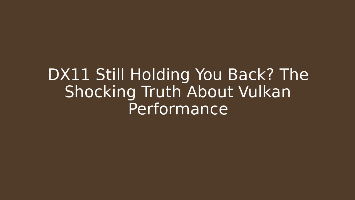 DX11 Still Holding You Back? The Shocking Truth About Vulkan Performance