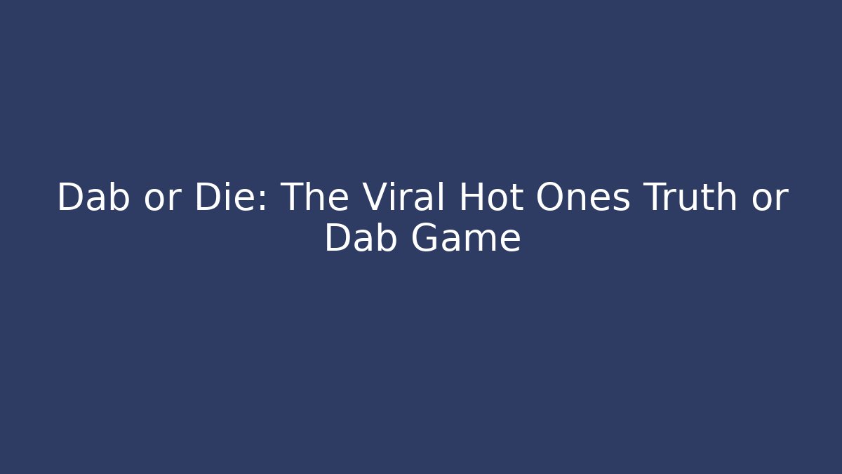Dab or Die: The Viral Hot Ones Truth or Dab Game