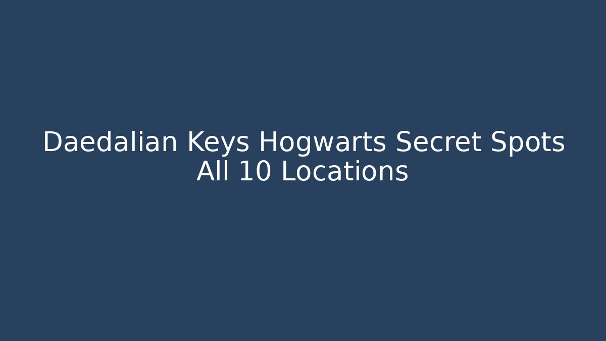 Daedalian Keys Hogwarts Secret Spots All 10 Locations