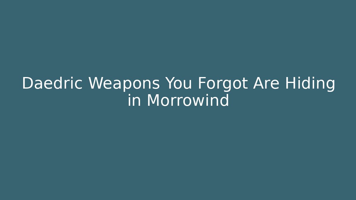 Daedric Weapons You Forgot Are Hiding in Morrowind