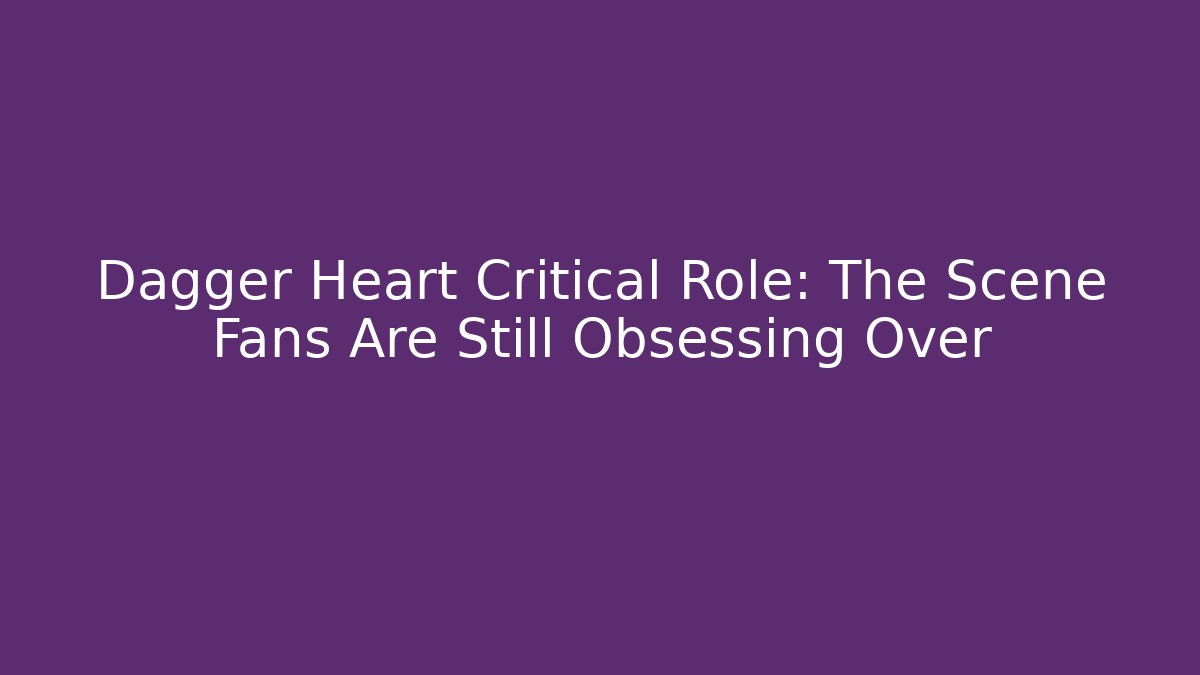 Dagger Heart Critical Role: The Scene Fans Are Still Obsessing Over
