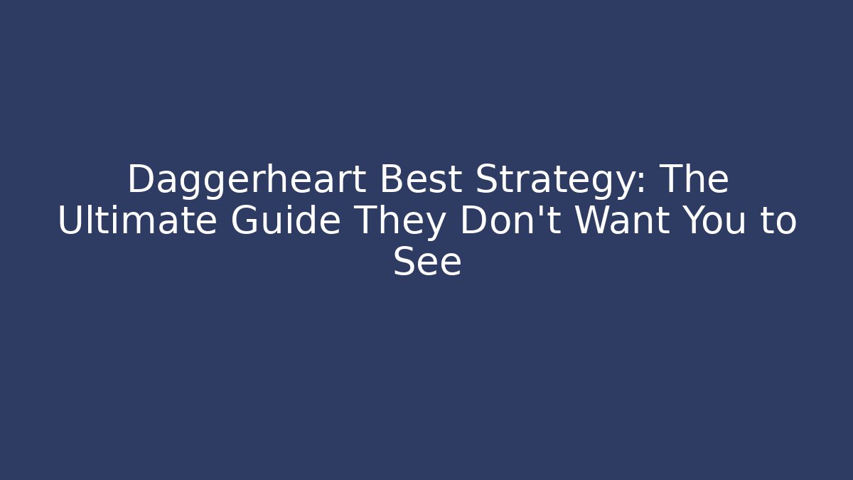 Daggerheart Best Strategy: The Ultimate Guide They Don’t Want You to See