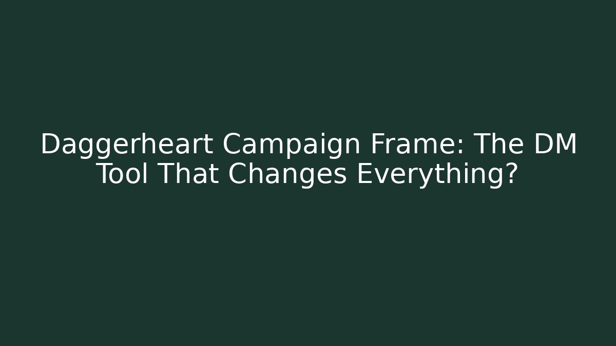 Daggerheart Campaign Frame: The DM Tool That Changes Everything?