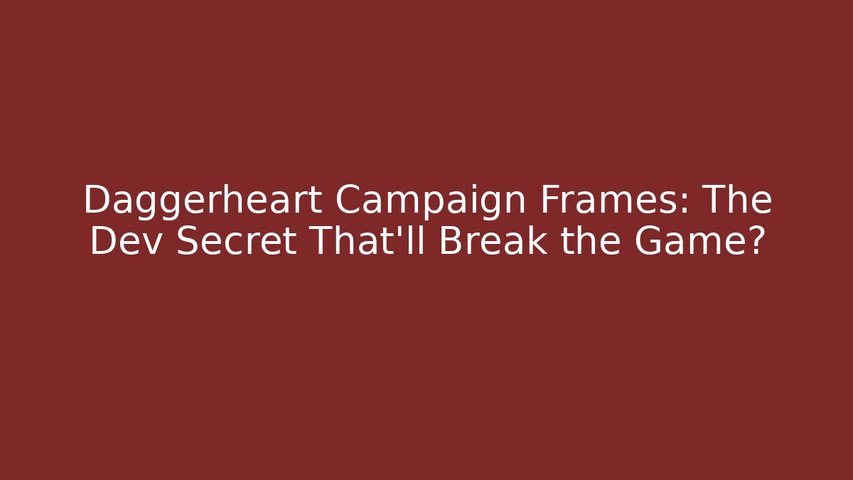 Daggerheart Campaign Frames: The Dev Secret That’ll Break the Game? - Andrea Zevedo