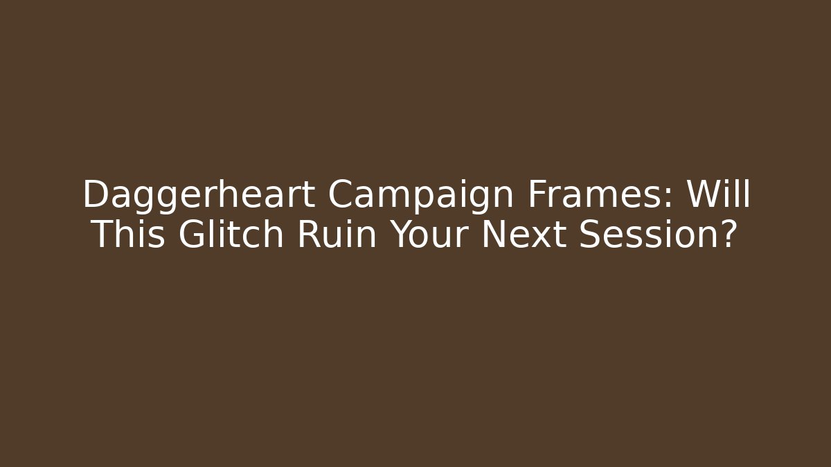 Daggerheart Campaign Frames: Will This Glitch Ruin Your Next Session? - Andrea Zevedo