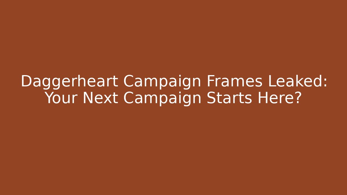 Daggerheart Campaign Frames Leaked: Your Next Campaign Starts Here?