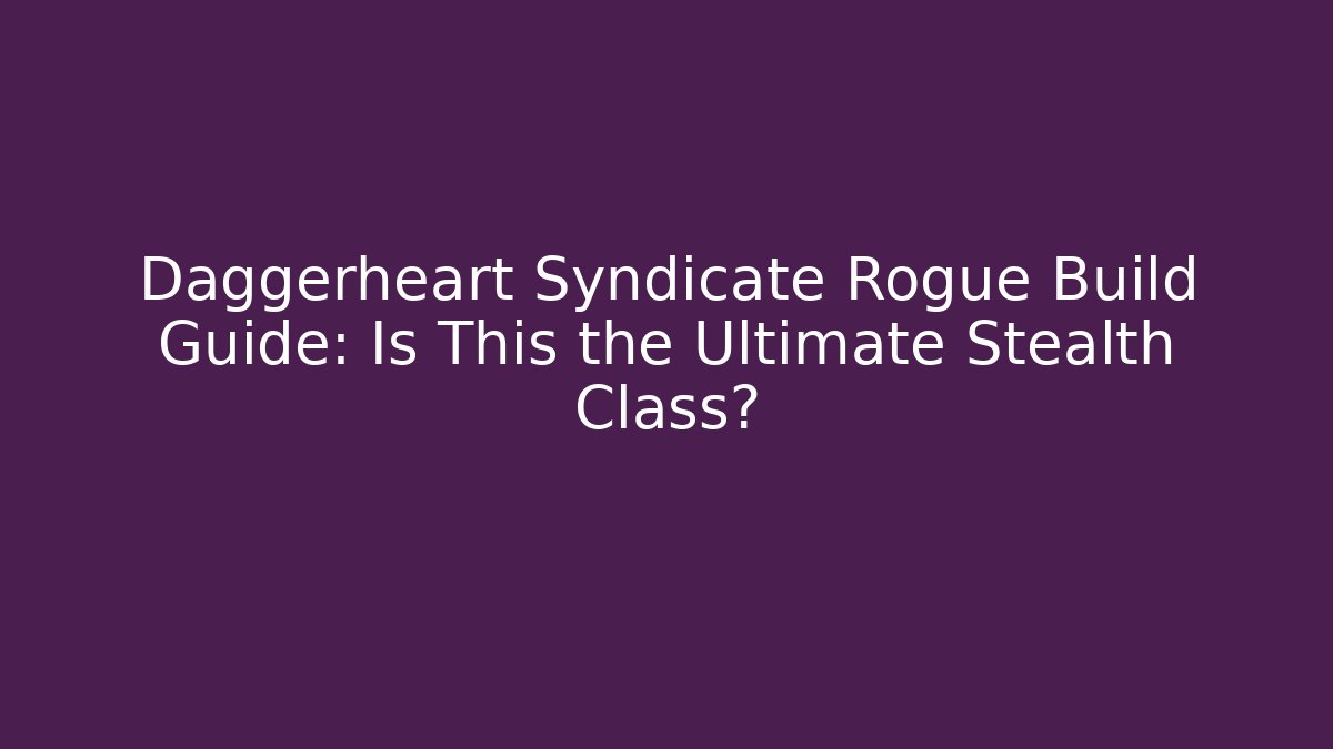 Daggerheart Syndicate Rogue Build Guide: Is This the Ultimate Stealth Class? - Andrea Zevedo