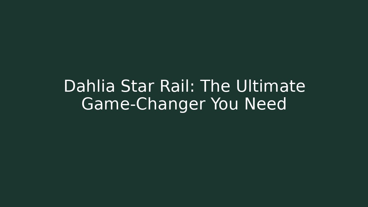 Dahlia Star Rail: The Ultimate Game-Changer You Need