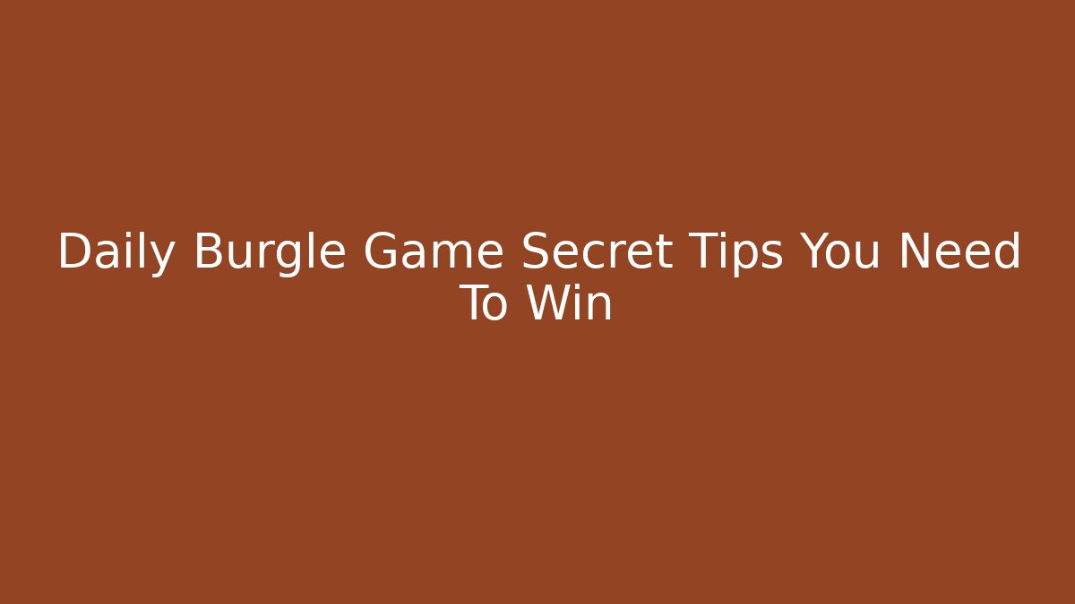 Daily Burgle Game Secret Tips You Need To Win