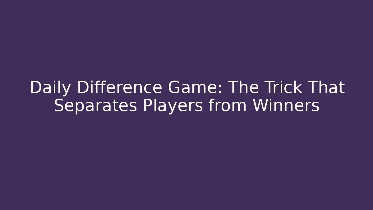 Daily Difference Game: The Trick That Separates Players from Winners