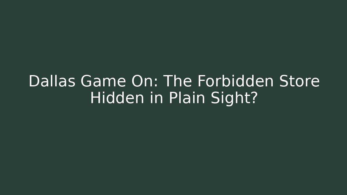 Dallas Game On: The Forbidden Store Hidden in Plain Sight?