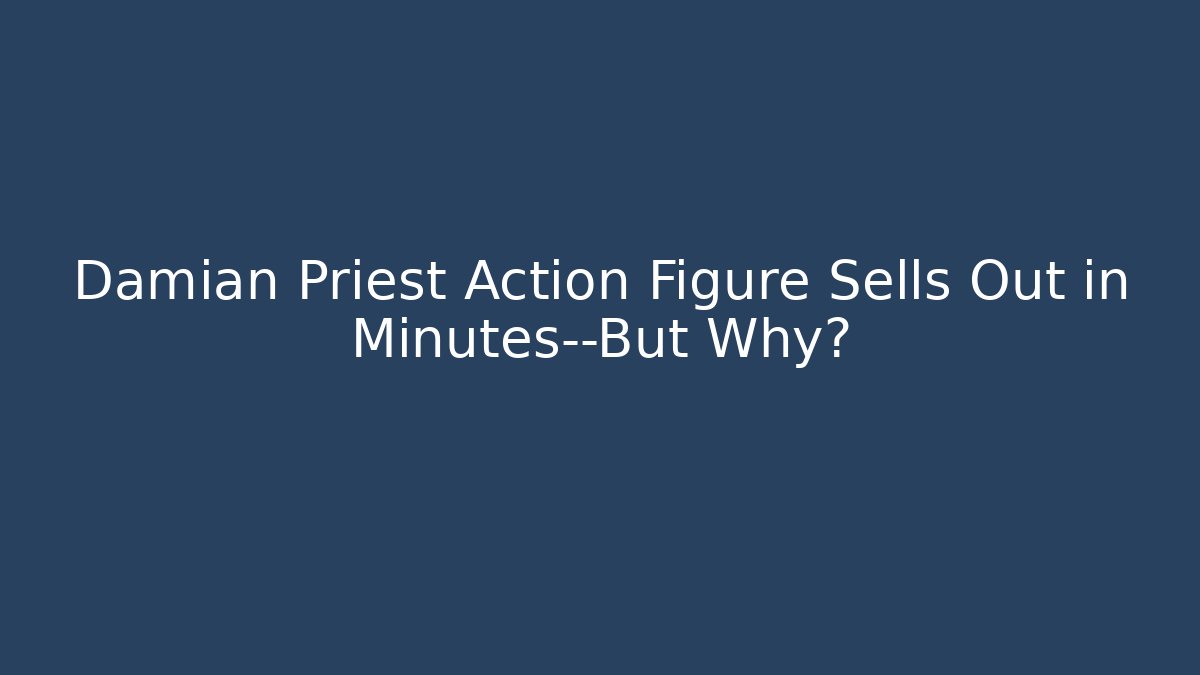 Damian Priest Action Figure Sells Out in Minutes—But Why?