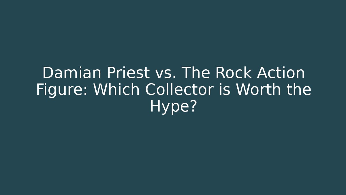 Damian Priest vs. The Rock Action Figure: Which Collector is Worth the Hype?