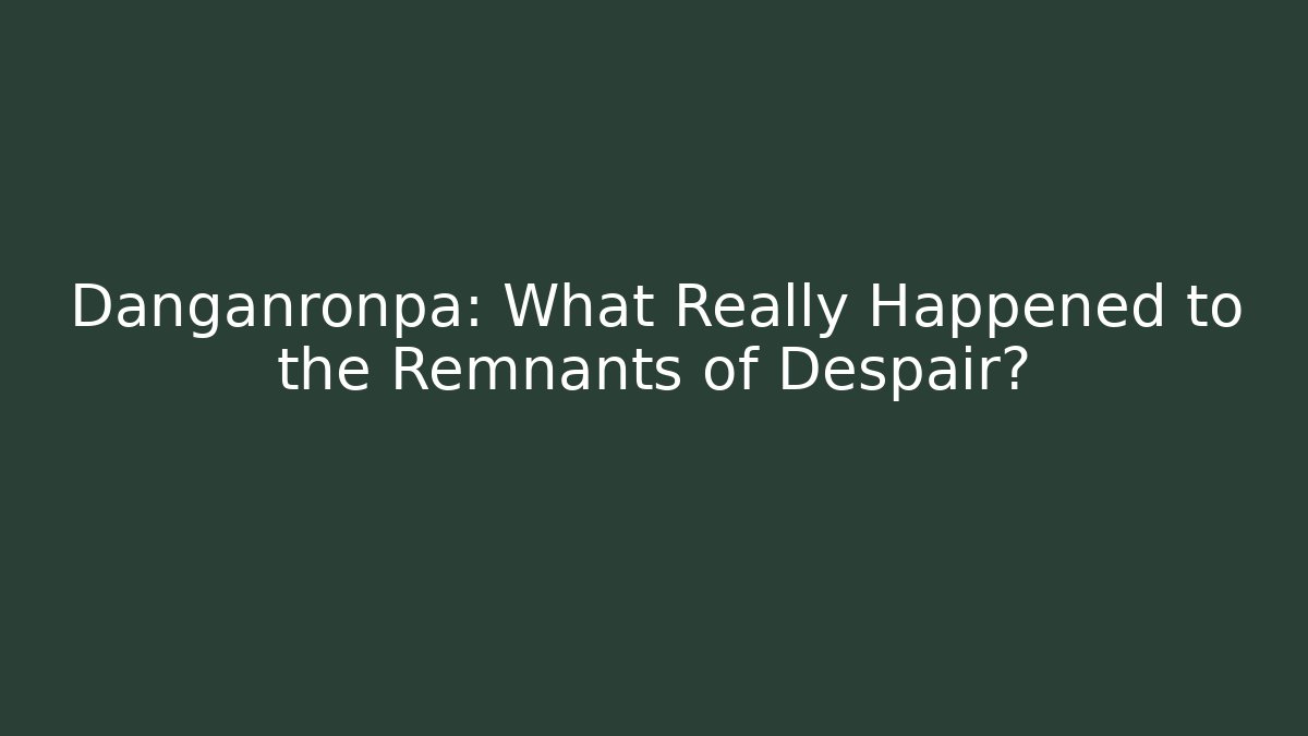 Danganronpa: What Really Happened to the Remnants of Despair?