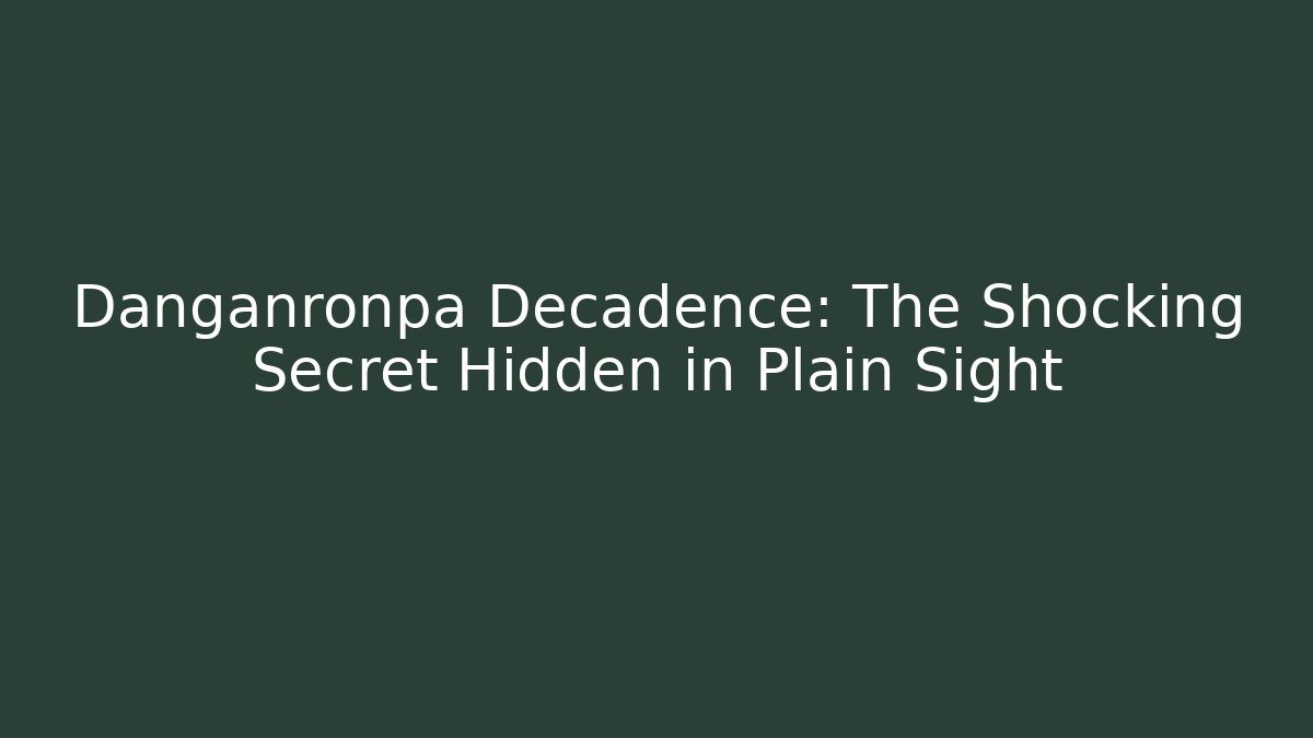 Danganronpa Decadence: The Shocking Secret Hidden in Plain Sight