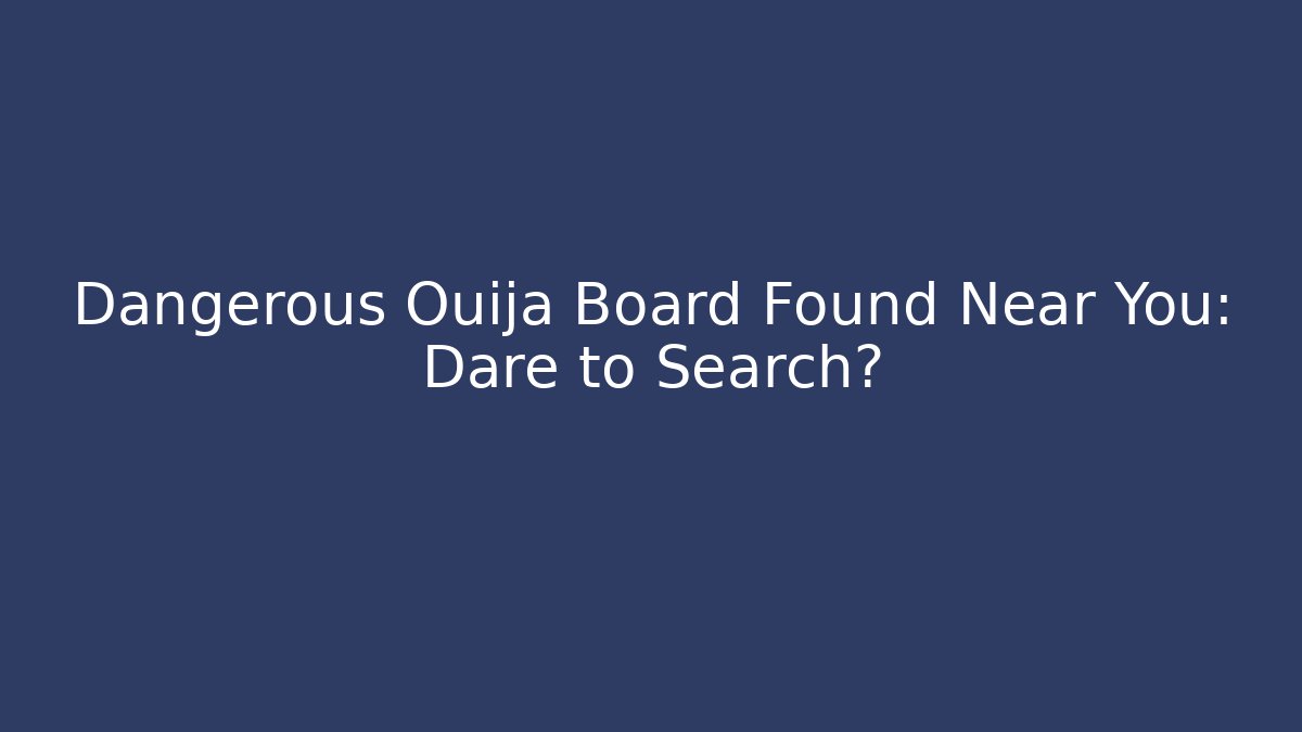 Dangerous Ouija Board Found Near You: Dare to Search? - Andrea Zevedo
