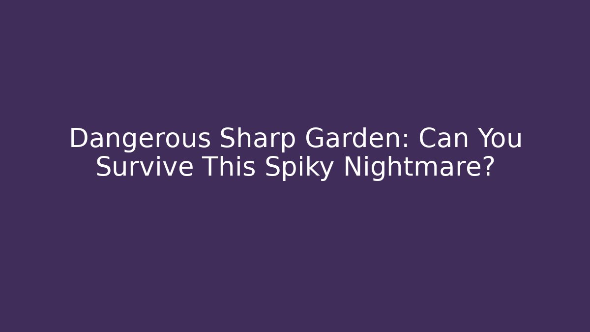 Dangerous Sharp Garden: Can You Survive This Spiky Nightmare? - Andrea Zevedo