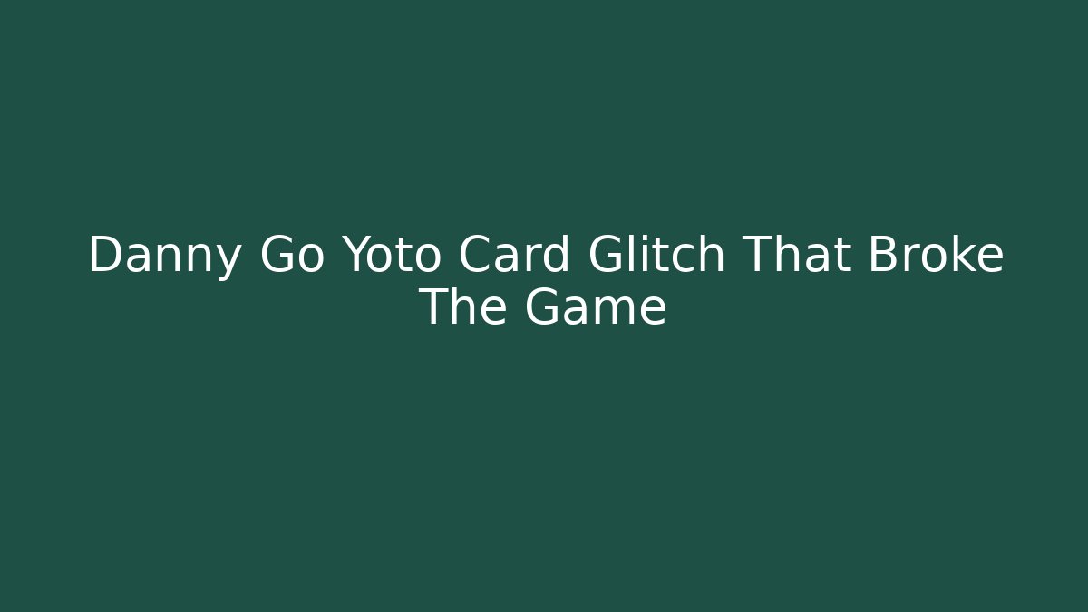 Danny Go Yoto Card Glitch That Broke The Game